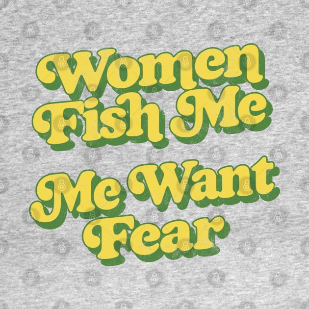 Women Fish Me, Me Want Fear by DankFutura